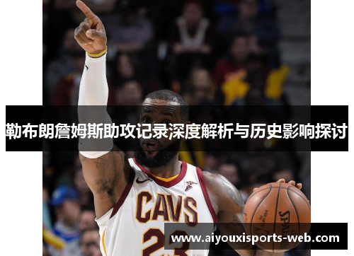 勒布朗詹姆斯助攻记录深度解析与历史影响探讨