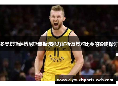 多曼塔斯萨博尼斯篮板球能力解析及其对比赛的影响探讨