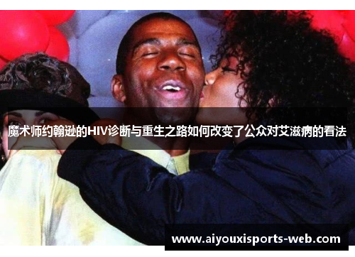 魔术师约翰逊的HIV诊断与重生之路如何改变了公众对艾滋病的看法