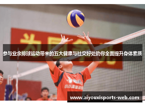 参与业余排球运动带来的五大健康与社交好处助你全面提升身体素质